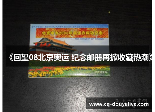 《回望08北京奥运 纪念邮册再掀收藏热潮》